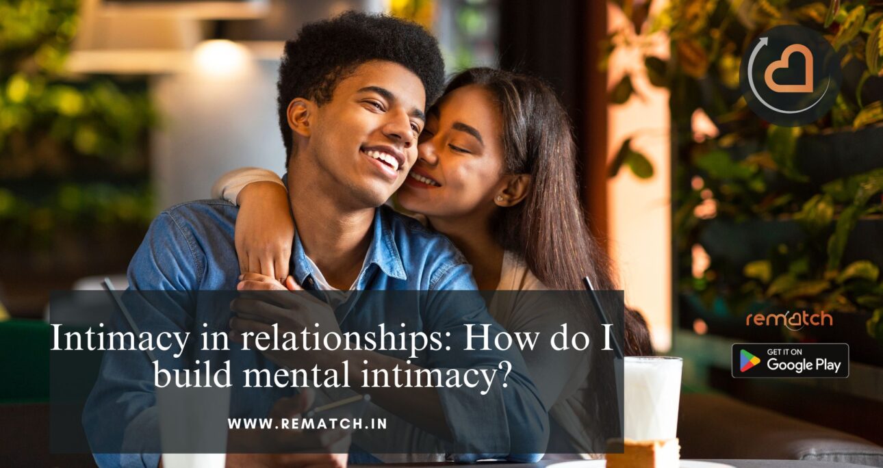 Intimacy in relationships: How do I build mental intimacy?