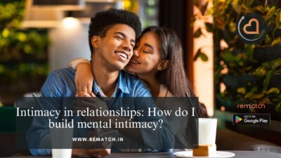 Intimacy in relationships: How do I build mental intimacy?